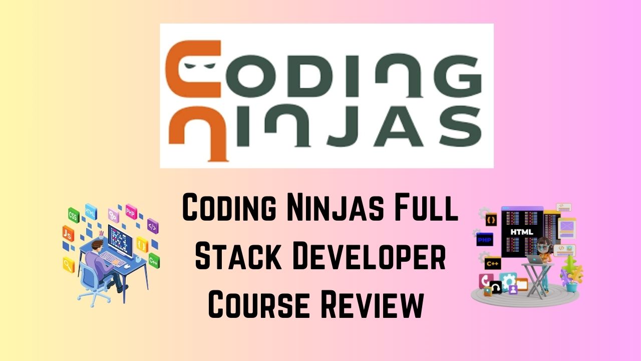 Coding Ninjas Full Stack Developer Course Review 2024