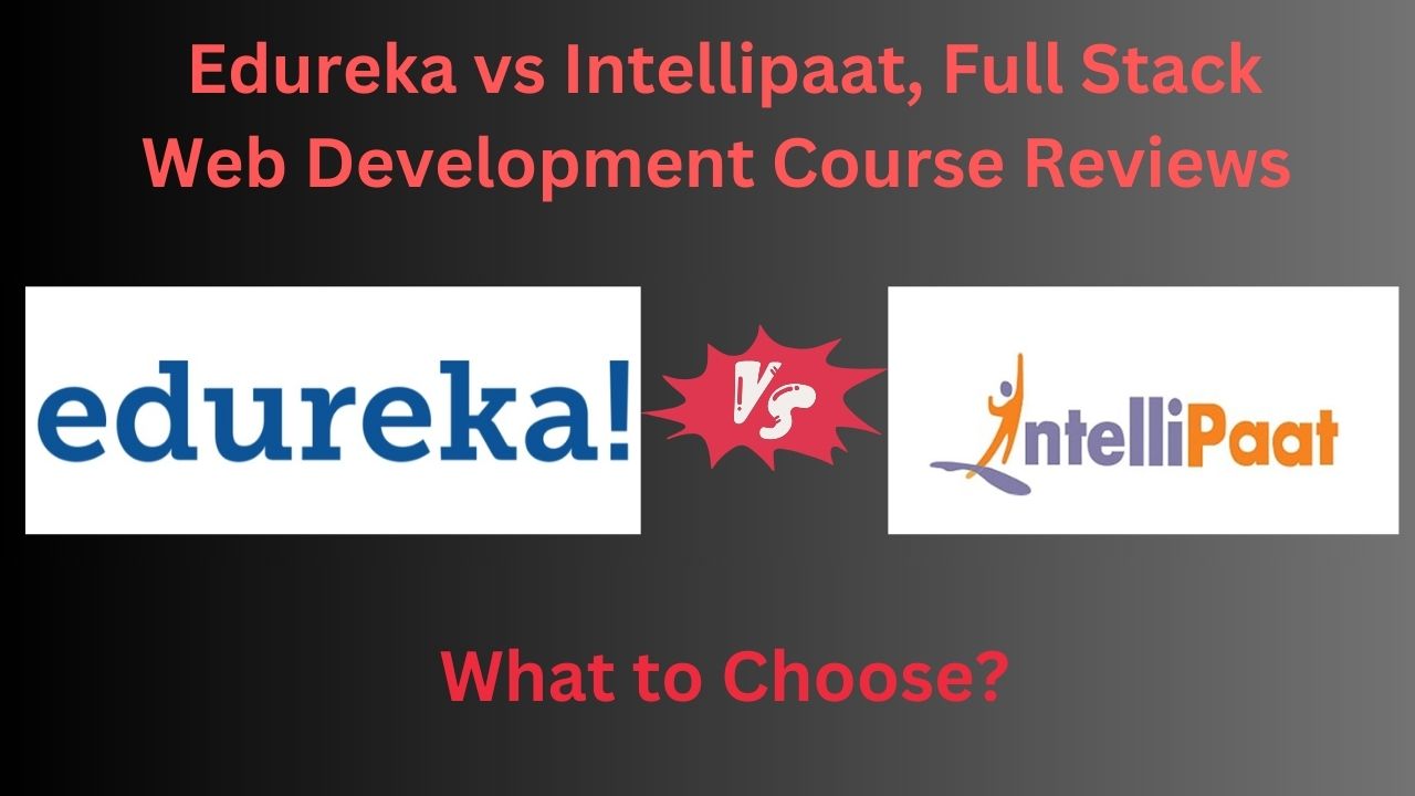 Edureka vs Intellipaat, Full Stack Web Development Course Reviews