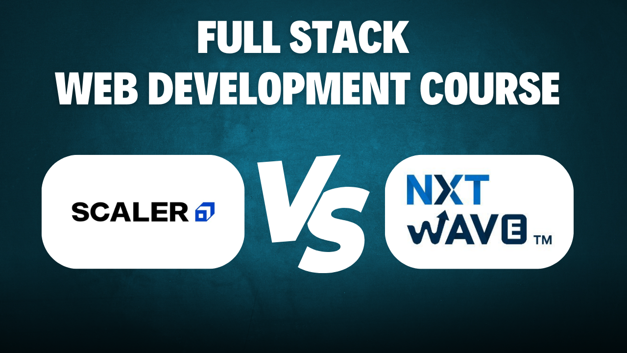 NxtWave Vs Scaler Full Stack Developer Course Comparison
